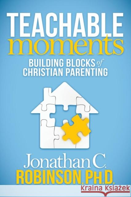 Teachable Moments: Building Blocks of Christian Parenting Jonathan C. Robinson 9781630477288 Morgan James Publishing - książka