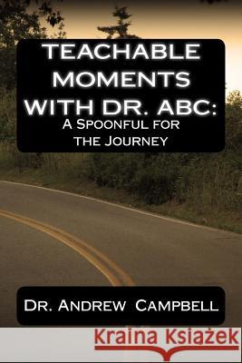 Teachable Moments With Dr. ABC: A Spoonful for the Journey Andrew B Campbell 9781517568856 Createspace Independent Publishing Platform - książka