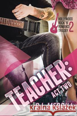 Teacher: Act Two: A Hollywood Rock 'n' Romance Book Two Merrill, R. L. 9780996280334 Celie Bay Publications, LLC - książka