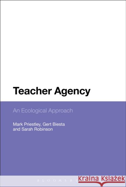 Teacher Agency: An Ecological Approach Dr Mark Priestley (University of Stirling, UK), Professor Gert Biesta (Maynooth University, Ireland), Sarah Robinson (Aa 9781472534668 Bloomsbury Publishing PLC - książka