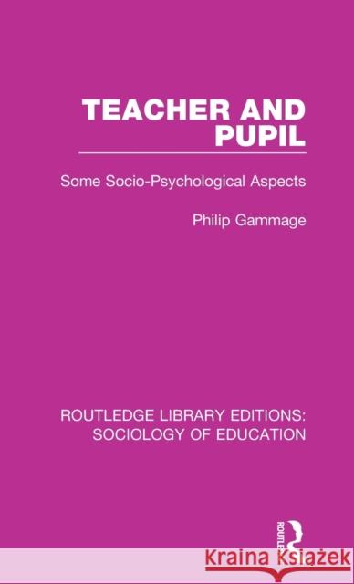 Teacher and Pupil: Some Socio-Psychological Aspects Philip Gammage 9781138230804 Taylor and Francis - książka