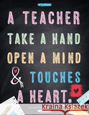 Teacher Appreciation Gifts - A Teacher Takes A Hand, Opens A Mind & Touches A Heart: Teacher Gift For End of Year Gift - Thank You - Appreciation - Re Hendedum M. 9781718864610 Createspace Independent Publishing Platform - książka