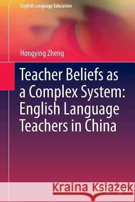 Teacher Beliefs as a Complex System: English Language Teachers in China Hongying Zheng 9783319372044 Springer - książka