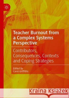 Teacher Burnout from a Complex Systems Perspective: Contributors, Consequences, Contexts and Coping Strategies Carol Griffiths 9783031850233 Springer International Publishing AG - książka
