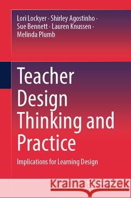 Teacher Design Thinking and Practice Lockyer, Lori, Agostinho, Shirley, Bennett, Sue 9789819519491 Springer Nature Singapore - książka
