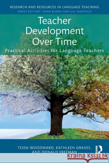 Teacher Development Over Time: Practical Activities for Language Teachers Tessa Woodward Kathleen Graves Donald Freeman 9781138207059 Routledge - książka