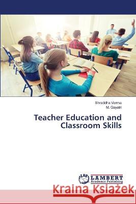 Teacher Education and Classroom Skills Verma, Shraddha, Gayatri, M. 9786206159551 LAP Lambert Academic Publishing - książka