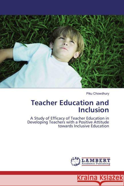Teacher Education and Inclusion : A Study of Efficacy of Teacher Education in Developing Teachers with a Positive Attitude towards Inclusive Education Chowdhury, Piku 9783659924989 LAP Lambert Academic Publishing - książka