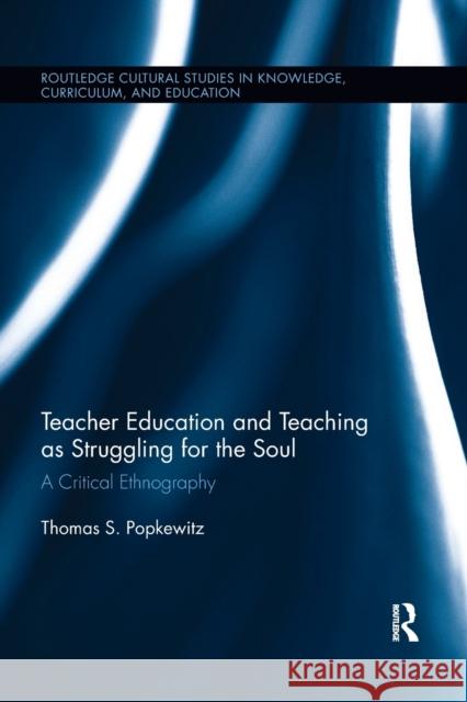 Teacher Education and Teaching as Struggling for the Soul: A Critical Ethnography Thomas Popkewitz 9780367890155 Routledge - książka