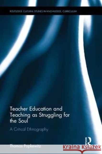 Teacher Education and Teaching as Struggling for the Soul: A Critical Ethnography Thomas S. Popkewitz 9781138205857 Routledge - książka