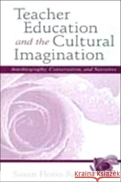 Teacher Education and the Cultural Imagination: Autobiography, Conversation, and Narrative Florio-Ruane, Susan 9780805823745 Lawrence Erlbaum Associates - książka