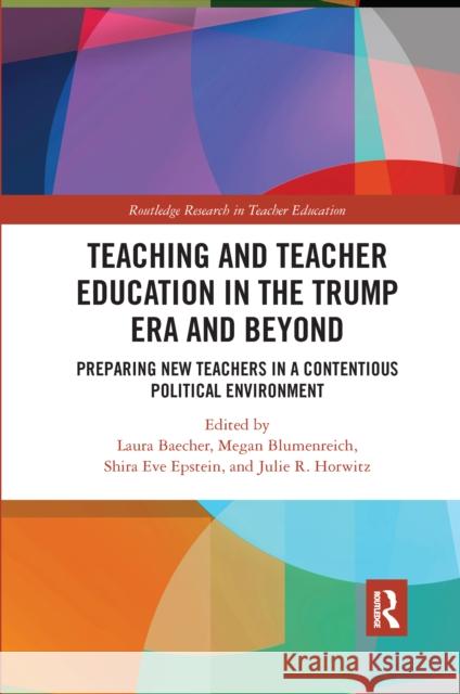Teacher Education in the Trump Era and Beyond: Preparing New Teachers in a Contentious Political Climate Laura Baecher Megan Blumenreich Shira Eve Epstein 9780367663766 Routledge - książka