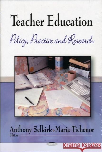 Teacher Education: Policy, Practice & Research Anthony Selkirk, Maria Tichenor 9781606925065 Nova Science Publishers Inc - książka