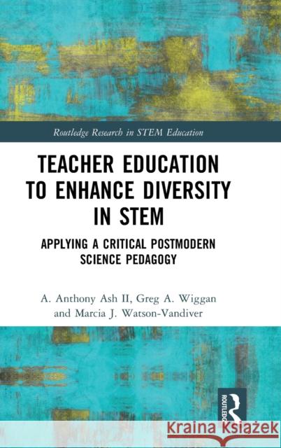 Teacher Education to Enhance Diversity in Stem: Applying a Critical Postmodern Science Pedagogy A. Anthony As Greg A. Wiggan Marcia J. Watson-VanDiver 9780367621544 Routledge - książka