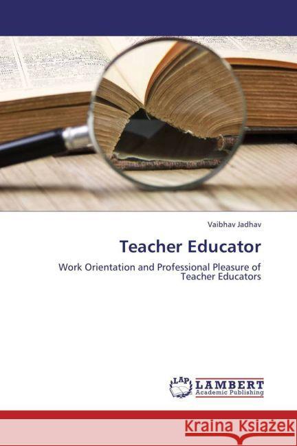 Teacher Educator : Work Orientation and Professional Pleasure of Teacher Educators Jadhav, Vaibhav 9783659240195 LAP Lambert Academic Publishing - książka