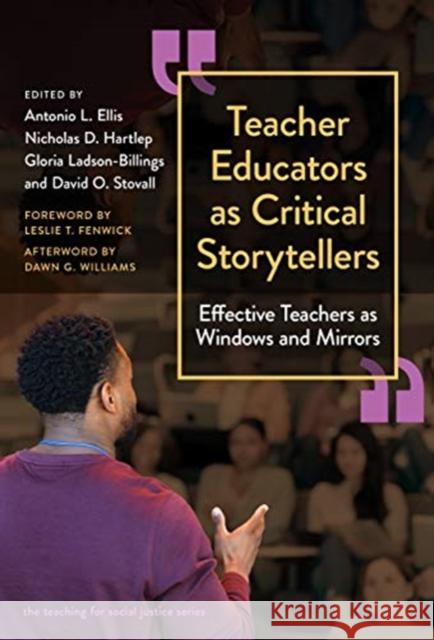 Teacher Educators as Critical Storytellers: Effective Teachers as Windows and Mirrors Antonio L. Ellis Nicholas D. Hartlep Gloria Ladson-Billings 9780807765159 Teachers College Press - książka