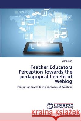 Teacher Educators Perception towards the pedagogical benefit of Weblog Rani Vijaya 9783659793363 LAP Lambert Academic Publishing - książka