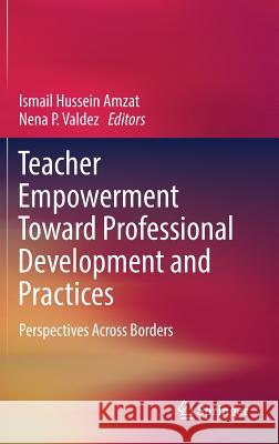 Teacher Empowerment Toward Professional Development and Practices: Perspectives Across Borders Amzat, Ismail Hussein 9789811041501 Springer - książka