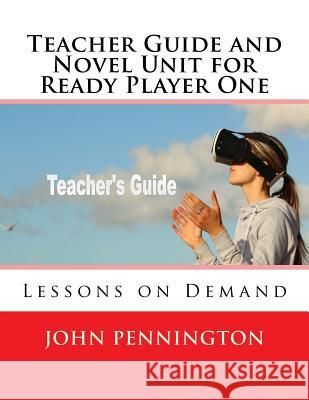 Teacher Guide and Novel Unit for Ready Player One: Lessons on Demand John Pennington 9781985670020 Createspace Independent Publishing Platform - książka