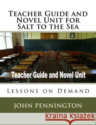 Teacher Guide and Novel Unit for Salt to the Sea: Lessons on Demand John Pennington 9781977699190 Createspace Independent Publishing Platform - książka