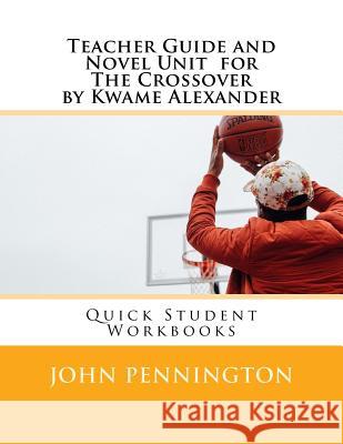 Teacher Guide and Novel Unit for the Crossover by Kwame Alexander: Quick Student Workbooks John Pennington 9781548049782 Createspace Independent Publishing Platform - książka