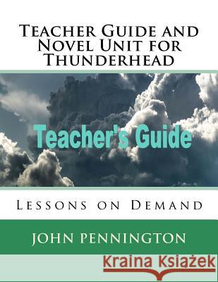 Teacher Guide and Novel Unit for Thunderhead: Lessons on Demand John Pennington 9781984266040 Createspace Independent Publishing Platform - książka