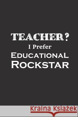 Teacher I Prefer Educational Rockstar: Funny Teacher Gifts Teacher Appreciation 9781095628096 Independently Published - książka