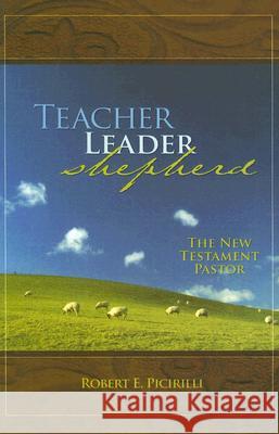 Teacher, Leader, Shepherd: The New Testament Pastor Robert E. Picirilli 9780892655694 Randall House Publications - książka