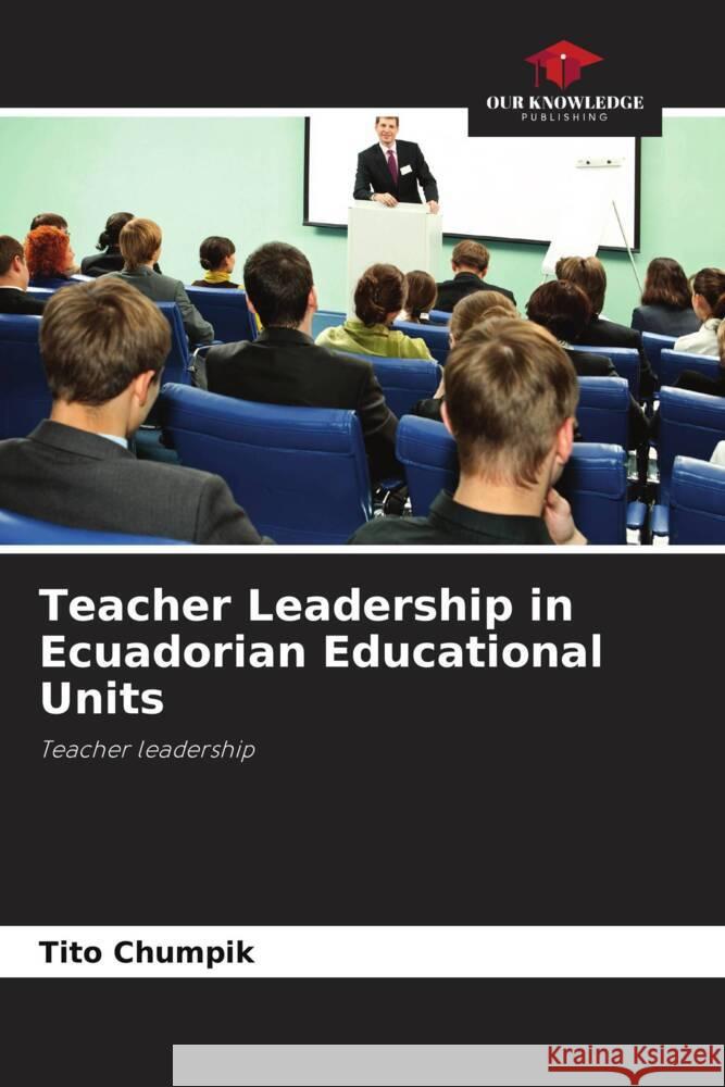 Teacher Leadership in Ecuadorian Educational Units Chumpik, Tito 9786207019144 Our Knowledge Publishing - książka