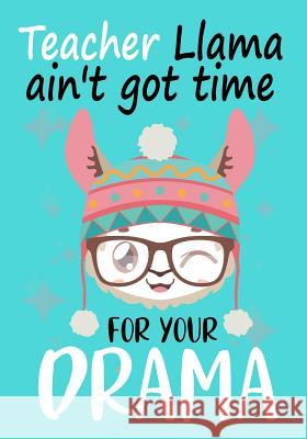 Teacher Llama ain't got time for your drama: Perfect Year End Graduation or Thank You Gift for Teachers, Teacher Appreciation Gift, Gift for all occas Omi Kech 9781099799686 Independently Published - książka