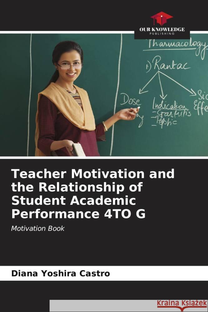 Teacher Motivation and the Relationship of Student Academic Performance 4TO G Castro, Diana Yoshira 9786206550853 Our Knowledge Publishing - książka