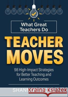 Teacher Moves: What Great Teachers Do Shannon Hazel 9781738259328 Teacheredu - książka