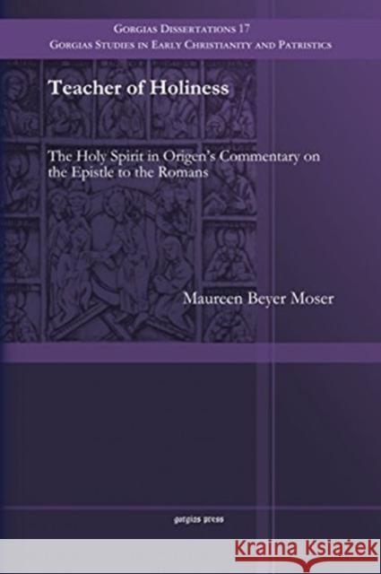 Teacher of Holiness: The Holy Spirit in Origen's Commentary on the Epistle to the Romans Maureen Moser 9781463202682 Gorgias Press - książka