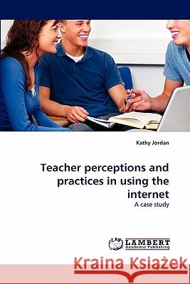 Teacher perceptions and practices in using the internet Kathy Jordan 9783843356701 LAP Lambert Academic Publishing - książka