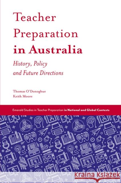 Teacher Preparation in Australia: History, Policy and Future Directions Thomas O'Donoghue Keith Moore 9781787437722 Emerald Publishing Limited - książka