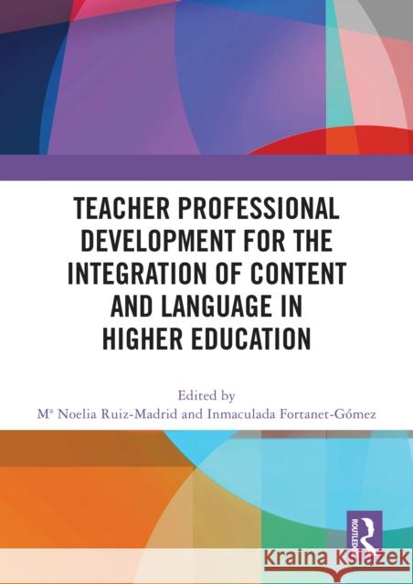 Teacher Professional Development for the Integration of Content and Language in Higher Education Ma Noelia Ruiz-Madrid Inmaculada Fortanet-G?mez 9781032550282 Taylor & Francis Ltd - książka