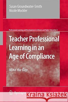Teacher Professional Learning in an Age of Compliance: Mind the Gap Groundwater-Smith, Susan 9781402094163 Springer - książka