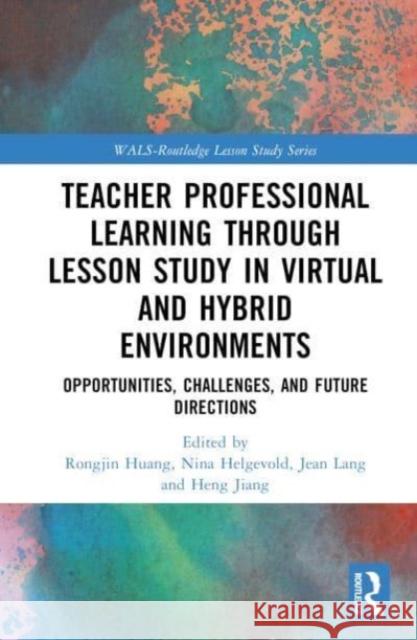 Teacher Professional Learning through Lesson Study in Virtual and Hybrid Environments: Opportunities, Challenges, and Future Directions Rongjin Huang Nina Helgevold Jean Lang 9781032260303 Taylor & Francis Ltd - książka