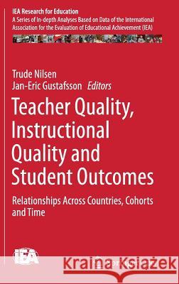 Teacher Quality, Instructional Quality and Student Outcomes: Relationships Across Countries, Cohorts and Time Nilsen, Trude 9783319412511 Springer - książka