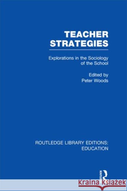 Teacher Strategies : Explorations in the Sociology of the School Peter Woods 9780415505932 Routledge - książka