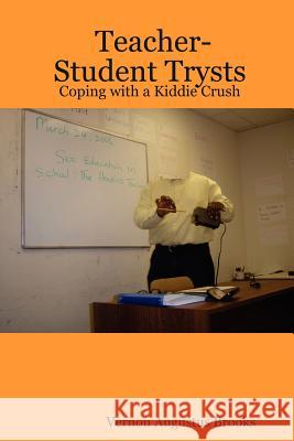 Teacher-Student Trysts: Coping with a Kiddie Crush Vernon, Augustus Brooks 9781411689732 Lulu.com - książka