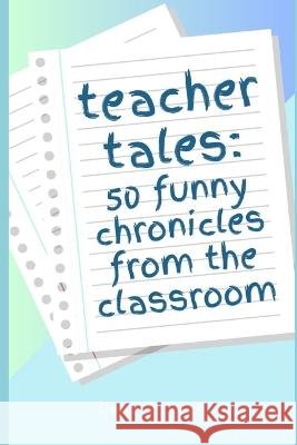 Teacher Tales: 50 Funny Chronicles from the Classroom Debbie Leech   9798852102331 Independently Published - książka