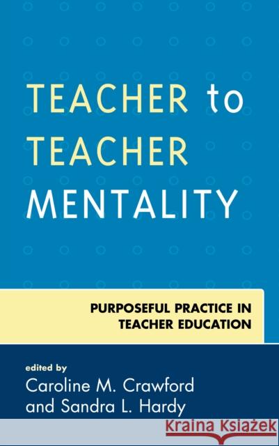 Teacher to Teacher Mentality: Purposeful Practice in Teacher Education Caroline M. Crawford Sandra L. Hardy 9781475839234 Rowman & Littlefield Publishers - książka