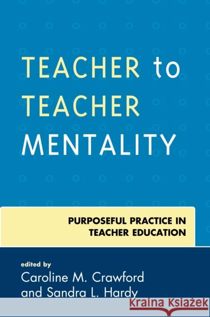 Teacher to Teacher Mentality: Purposeful Practice in Teacher Education Caroline M. Crawford Sandra L. Hardy 9781475839241 Rowman & Littlefield Publishers - książka