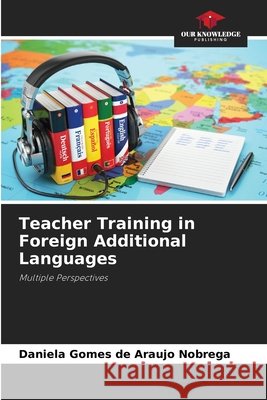Teacher Training in Foreign Additional Languages Gomes de Araujo Nobrega, Daniela 9786209721779 Our Knowledge Publishing - książka