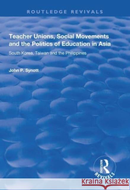 Teacher Unions, Social Movements and the Politics of Education in Asia: South Korea, Taiwan and the Philippines Synott, John P. 9781138737310 TAYLOR & FRANCIS - książka