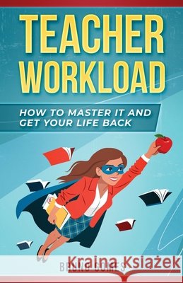 Teacher Workload: How to Master it and Get Your Life Back Bruno Gomes 9798617224810 Independently Published - książka