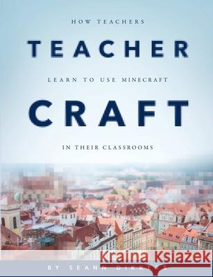 TeacherCraft: How Teachers Learn to Use MineCraft in Their Classrooms Dikkers, Seann 9781312832565 Lulu.com - książka