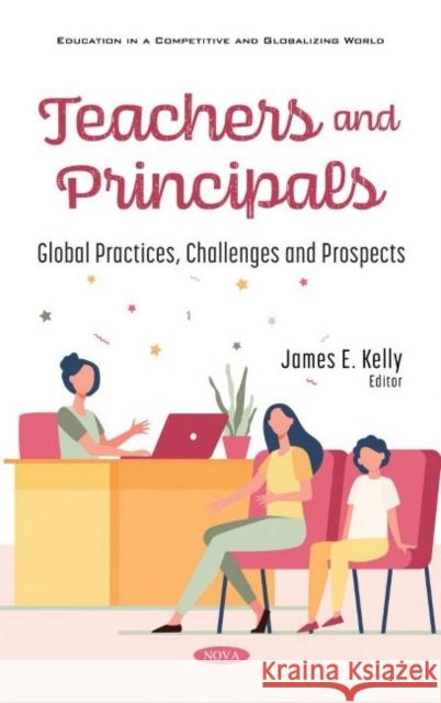 Teachers and Principals: Global Practices, Challenges and Prospects James E. Kelly   9781536196238 Nova Science Publishers Inc - książka