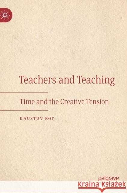 Teachers and Teaching: Time and the Creative Tension Roy, Kaustuv 9783030246693 Palgrave MacMillan - książka